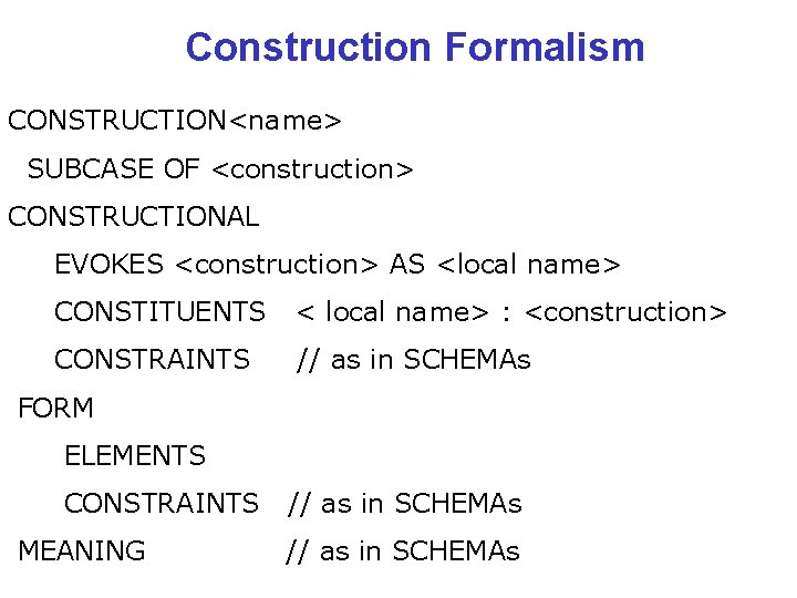 Construction Formalism CONSTRUCTION<name> SUBCASE OF <construction> CONSTRUCTIONAL EVOKES <construction> AS <local name> CONSTITUENTS <