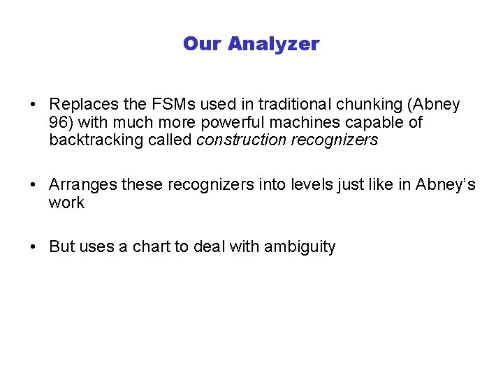 Our Analyzer • Replaces the FSMs used in traditional chunking (Abney 96) with much