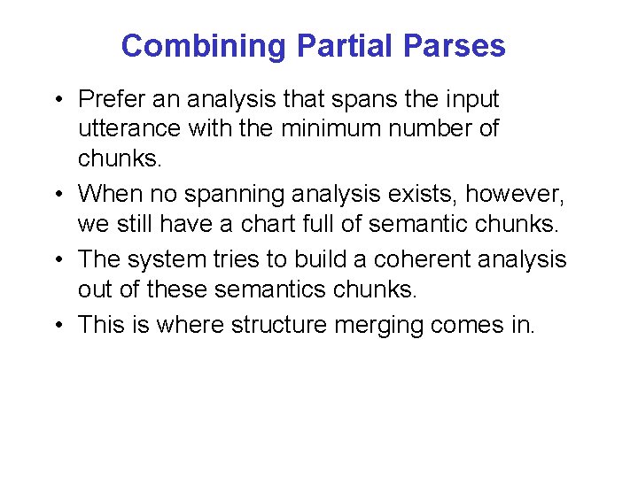 Combining Partial Parses • Prefer an analysis that spans the input utterance with the