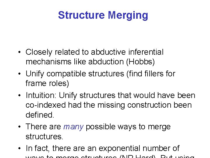 Structure Merging • Closely related to abductive inferential mechanisms like abduction (Hobbs) • Unify