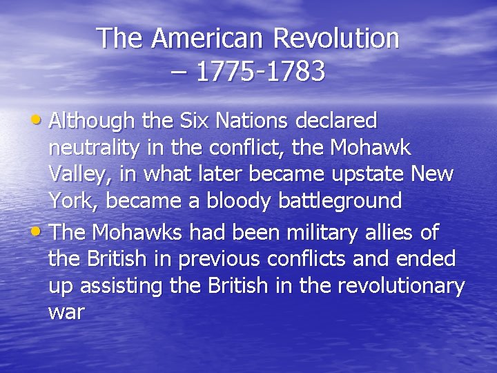 The American Revolution – 1775 -1783 • Although the Six Nations declared neutrality in