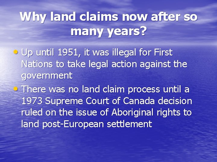 Why land claims now after so many years? • Up until 1951, it was