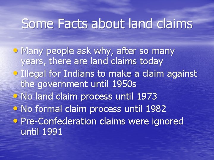 Some Facts about land claims • Many people ask why, after so many years,