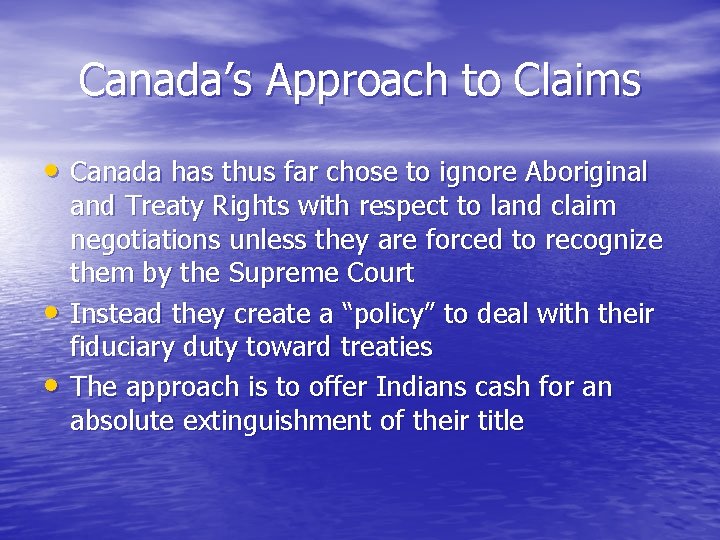 Canada’s Approach to Claims • Canada has thus far chose to ignore Aboriginal •