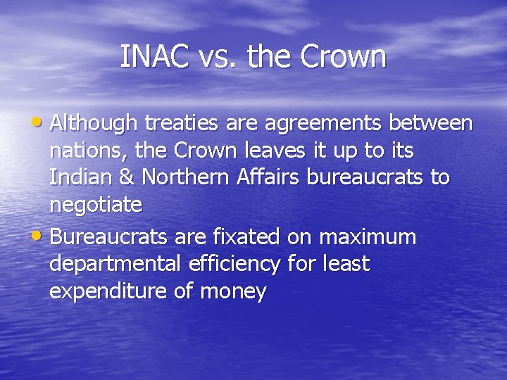 INAC vs. the Crown • Although treaties are agreements between nations, the Crown leaves