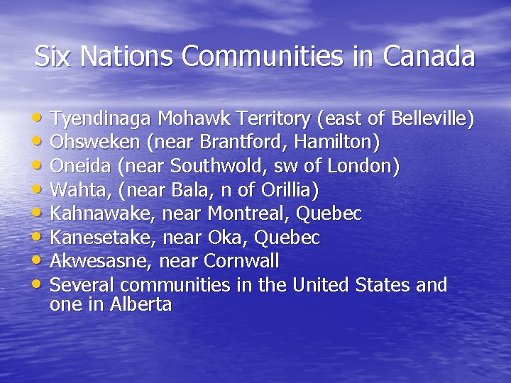 Six Nations Communities in Canada • Tyendinaga Mohawk Territory (east of Belleville) • Ohsweken