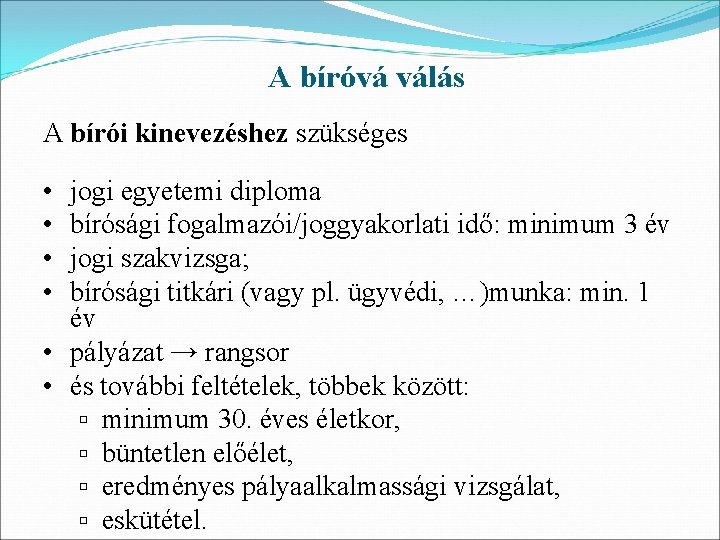 A bíróvá válás A bírói kinevezéshez szükséges • • jogi egyetemi diploma bírósági fogalmazói/joggyakorlati