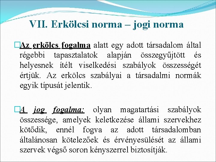 VII. Erkölcsi norma – jogi norma �Az erkölcs fogalma alatt egy adott társadalom által