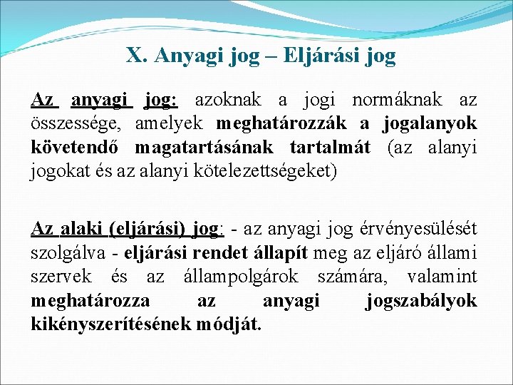 X. Anyagi jog – Eljárási jog Az anyagi jog: azoknak a jogi normáknak az