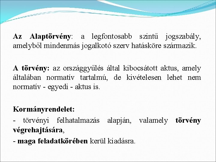 Az Alaptörvény: a legfontosabb szintű jogszabály, amelyből mindenmás jogalkotó szerv hatásköre származik. A törvény: