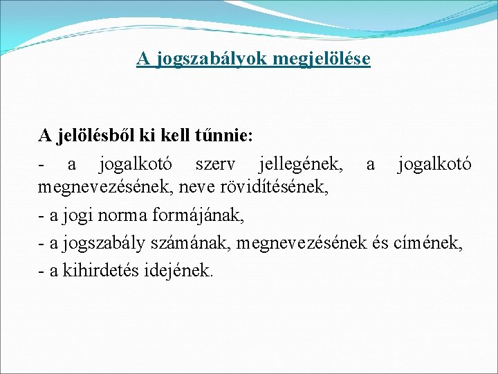 A jogszabályok megjelölése A jelölésből ki kell tűnnie: - a jogalkotó szerv jellegének, a