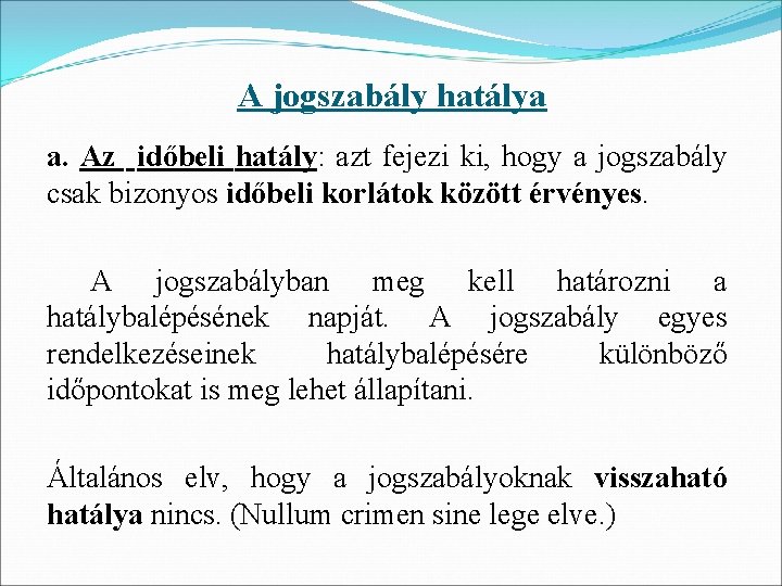 A jogszabály hatálya a. Az időbeli hatály: azt fejezi ki, hogy a jogszabály csak