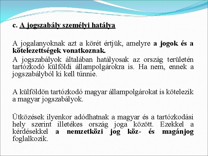 c. A jogszabály személyi hatálya A jogalanyoknak azt a körét értjük, amelyre a jogok