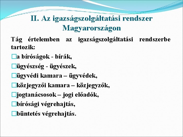 II. Az igazságszolgáltatási rendszer Magyarországon Tág értelemben az igazságszolgáltatási rendszerbe tartozik: �a bíróságok -