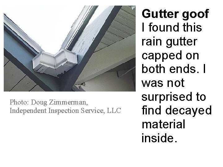 Photo: Doug Zimmerman, Independent Inspection Service, LLC Gutter goof I found this rain gutter