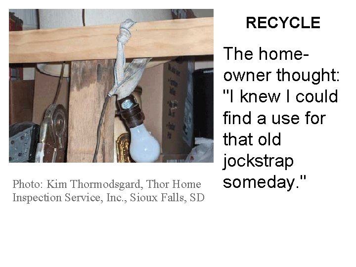 RECYCLE Photo: Kim Thormodsgard, Thor Home Inspection Service, Inc. , Sioux Falls, SD The