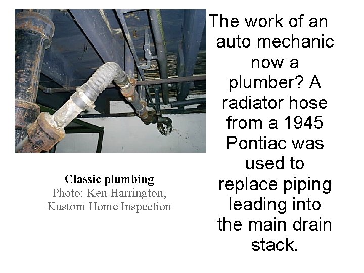 Classic plumbing Photo: Ken Harrington, Kustom Home Inspection The work of an auto mechanic