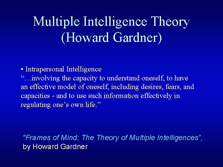 Multiple Intelligence Theory (Howard Gardner) • Intrapersonal Intelligence “…involving the capacity to understand oneself,