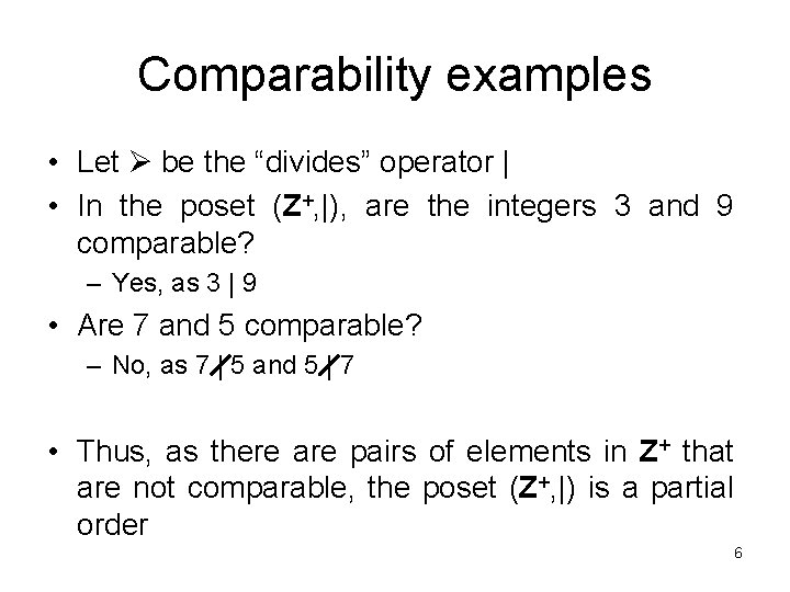 Comparability examples • Let be the “divides” operator | • In the poset (Z+,