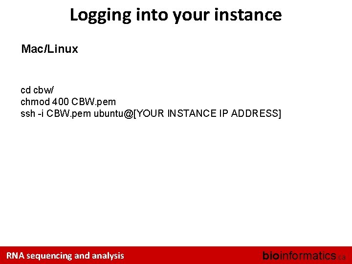 Logging into your instance Mac/Linux cd cbw/ chmod 400 CBW. pem ssh -i CBW.