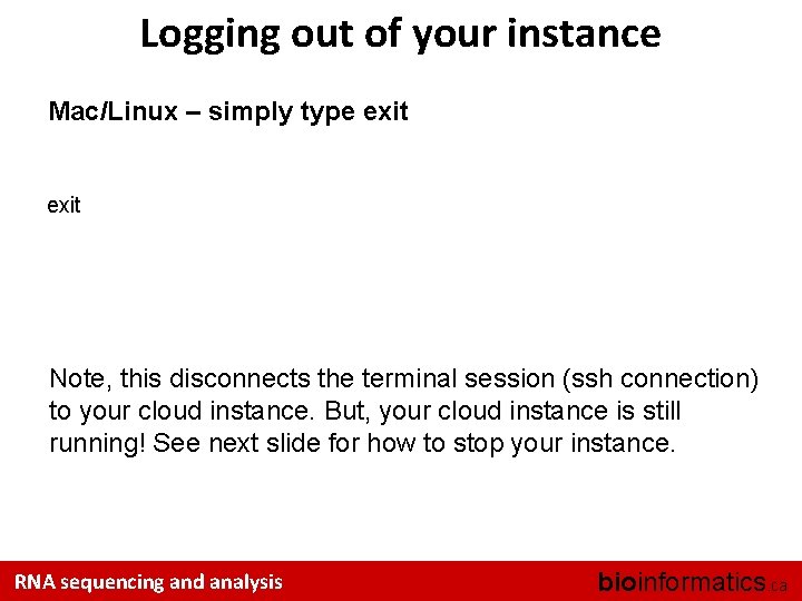 Logging out of your instance Mac/Linux – simply type exit Note, this disconnects the