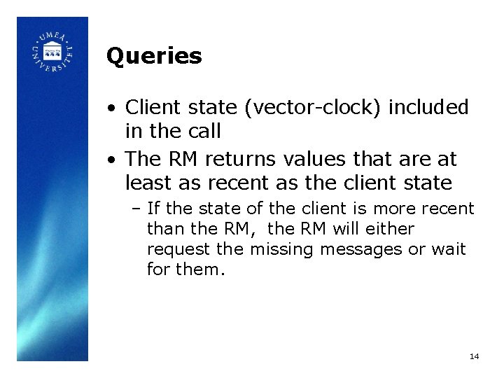 Queries • Client state (vector-clock) included in the call • The RM returns values