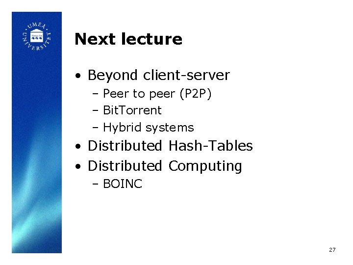 Next lecture • Beyond client-server – Peer to peer (P 2 P) – Bit.