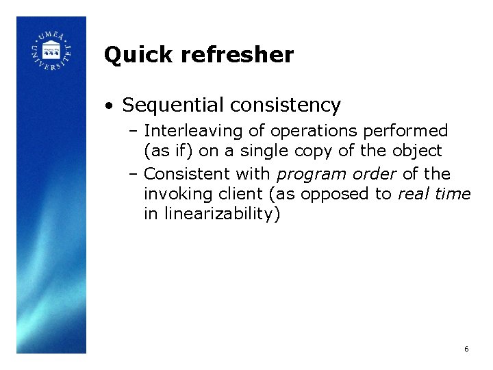 Quick refresher • Sequential consistency – Interleaving of operations performed (as if) on a