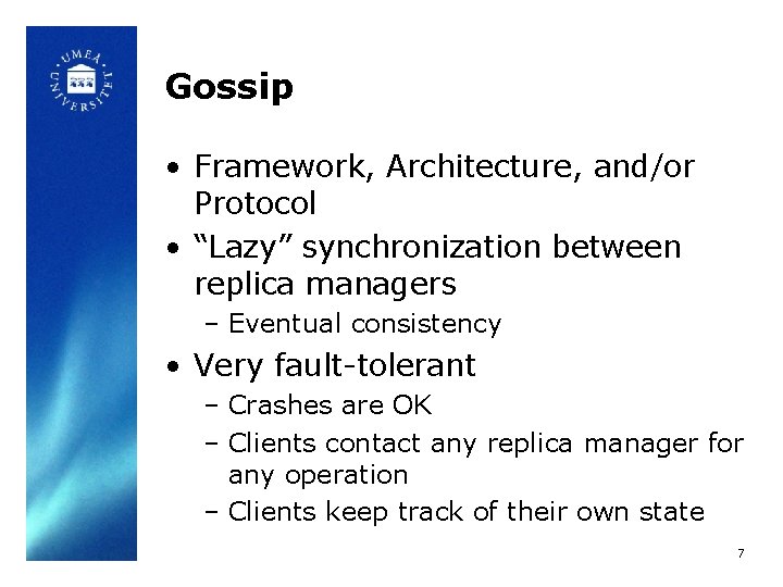 Gossip • Framework, Architecture, and/or Protocol • “Lazy” synchronization between replica managers – Eventual