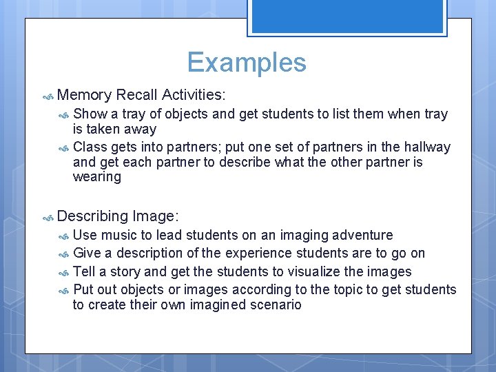 Examples Memory Recall Activities: Show a tray of objects and get students to list