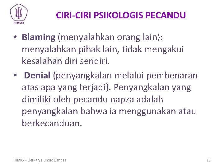 CIRI-CIRI PSIKOLOGIS PECANDU • Blaming (menyalahkan orang lain): menyalahkan pihak lain, tidak mengakui kesalahan