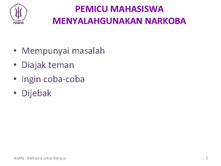 PEMICU MAHASISWA MENYALAHGUNAKAN NARKOBA • • Mempunyai masalah Diajak teman Ingin coba-coba Dijebak HIMPSI