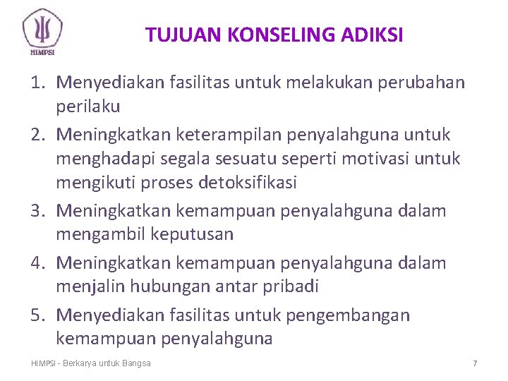 TUJUAN KONSELING ADIKSI 1. Menyediakan fasilitas untuk melakukan perubahan perilaku 2. Meningkatkan keterampilan penyalahguna