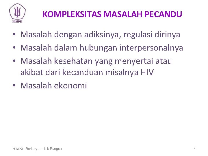 KOMPLEKSITAS MASALAH PECANDU • Masalah dengan adiksinya, regulasi dirinya • Masalah dalam hubungan interpersonalnya