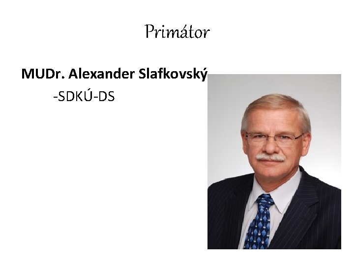 Primátor MUDr. Alexander Slafkovský -SDKÚ-DS 