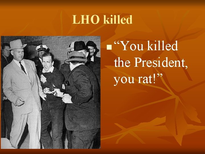 LHO killed n “You killed the President, you rat!” 