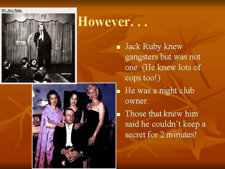 However. . . n n n Jack Ruby knew gangsters but was not one.