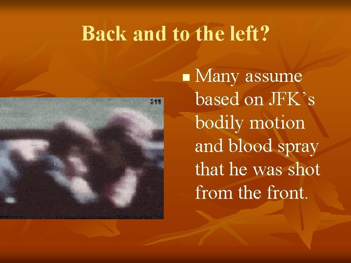 Back and to the left? n Many assume based on JFK’s bodily motion and