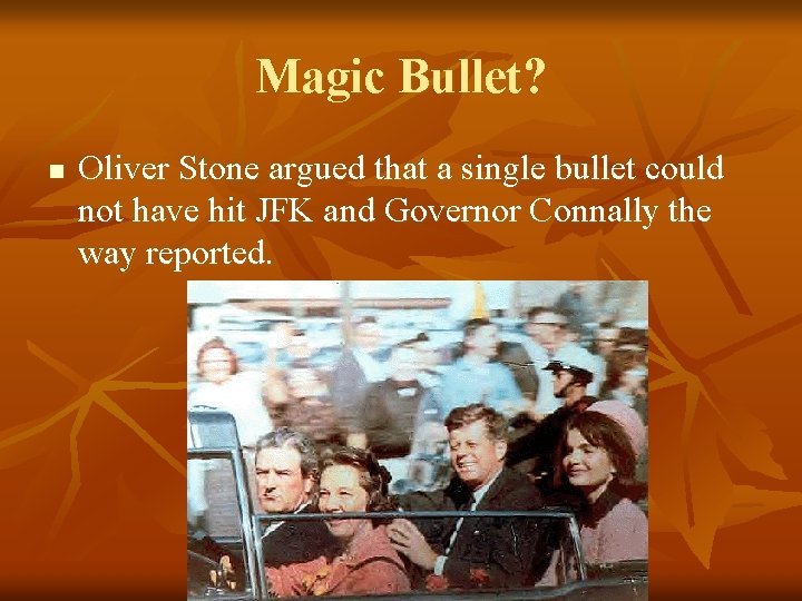 Magic Bullet? n Oliver Stone argued that a single bullet could not have hit