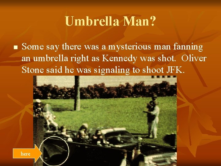 Umbrella Man? n Some say there was a mysterious man fanning an umbrella right