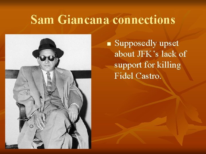 Sam Giancana connections n Supposedly upset about JFK’s lack of support for killing Fidel