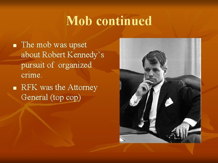 Mob continued n n The mob was upset about Robert Kennedy’s pursuit of organized