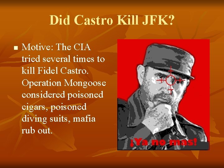 Did Castro Kill JFK? n Motive: The CIA tried several times to kill Fidel