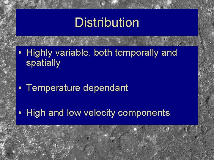 Distribution • Highly variable, both temporally and spatially • Temperature dependant • High and