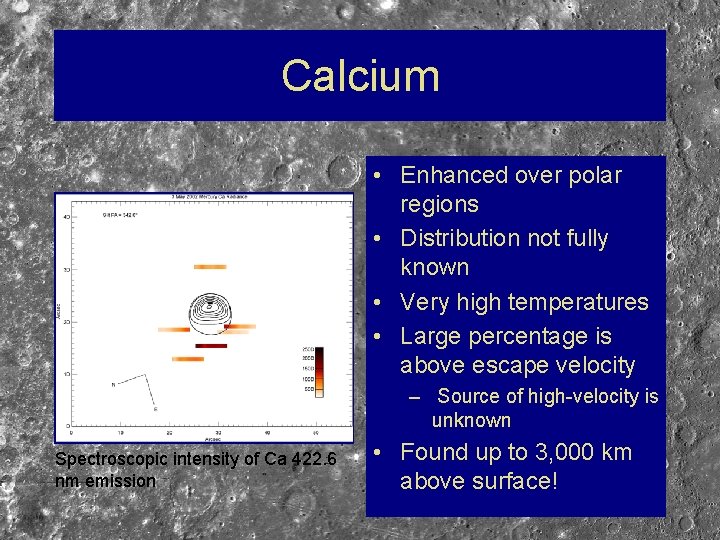 Calcium • Enhanced over polar regions • Distribution not fully known • Very high