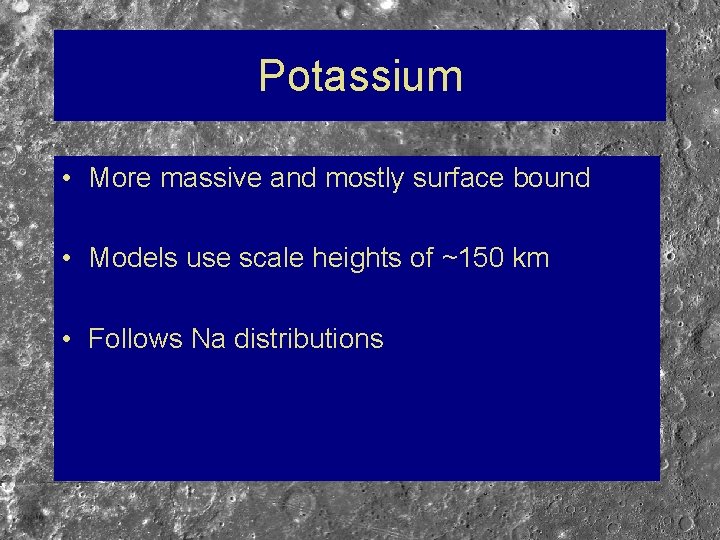 Potassium • More massive and mostly surface bound • Models use scale heights of