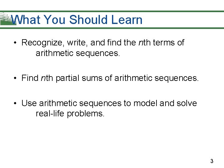 What You Should Learn • Recognize, write, and find the nth terms of arithmetic