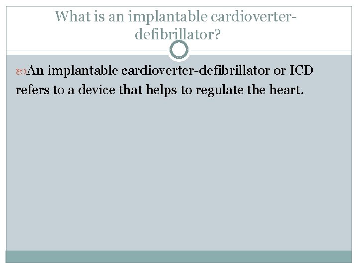 What is an implantable cardioverter defibrillator? An implantable cardioverter-defibrillator or ICD refers to a