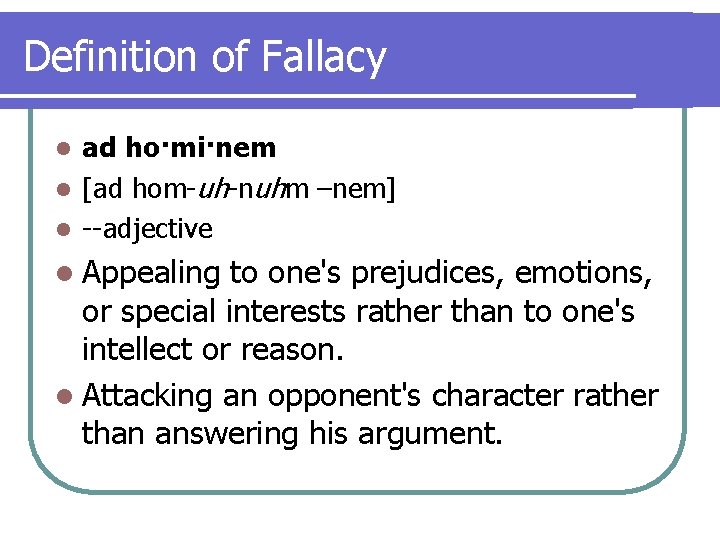 Definition of Fallacy ad ho·mi·nem l [ad hom-uh-nuhm –nem] l --adjective l l Appealing
