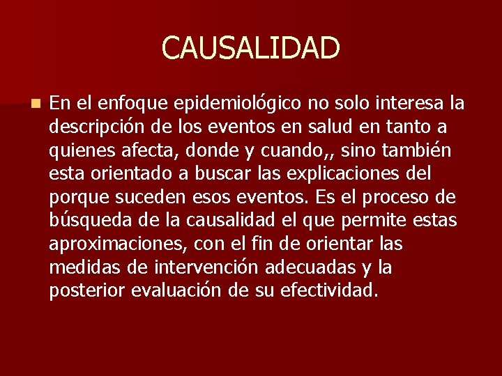 CAUSALIDAD n En el enfoque epidemiológico no solo interesa la descripción de los eventos